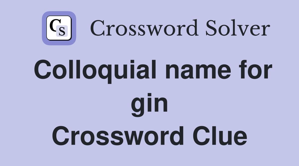 Colloquial name for gin Crossword Clue