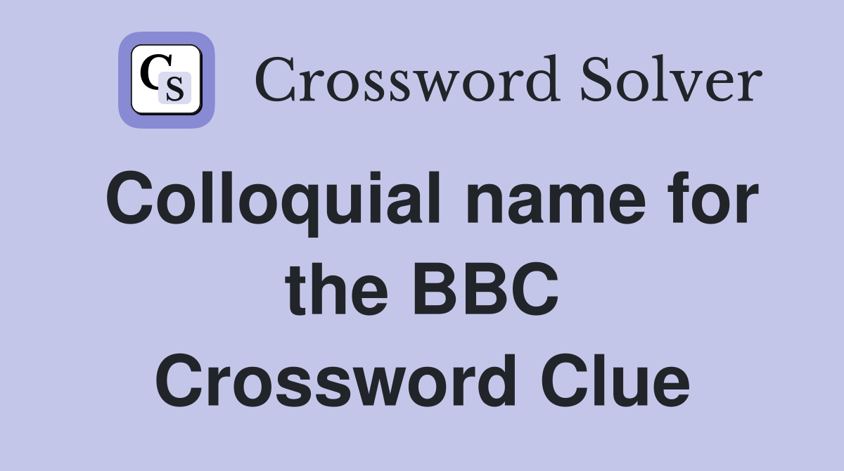 Colloquial name for the BBC Crossword Clue