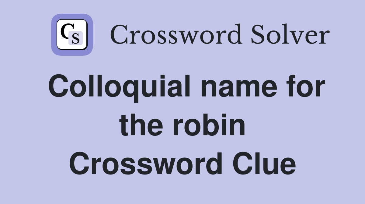 Colloquial name for the robin Crossword Clue
