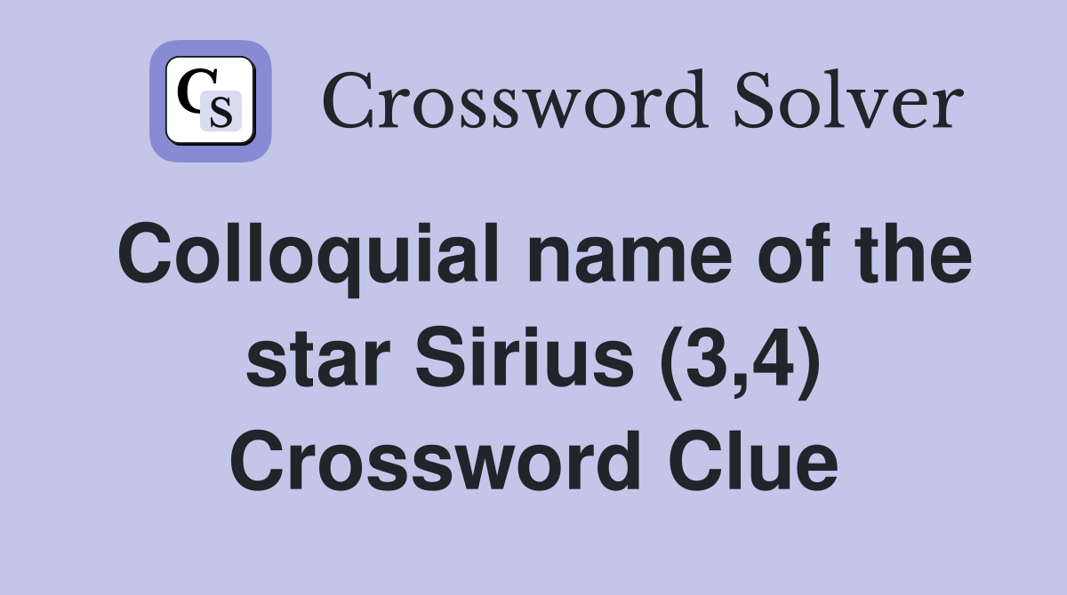 Colloquial name of the star Sirius (3,4) Crossword Clue