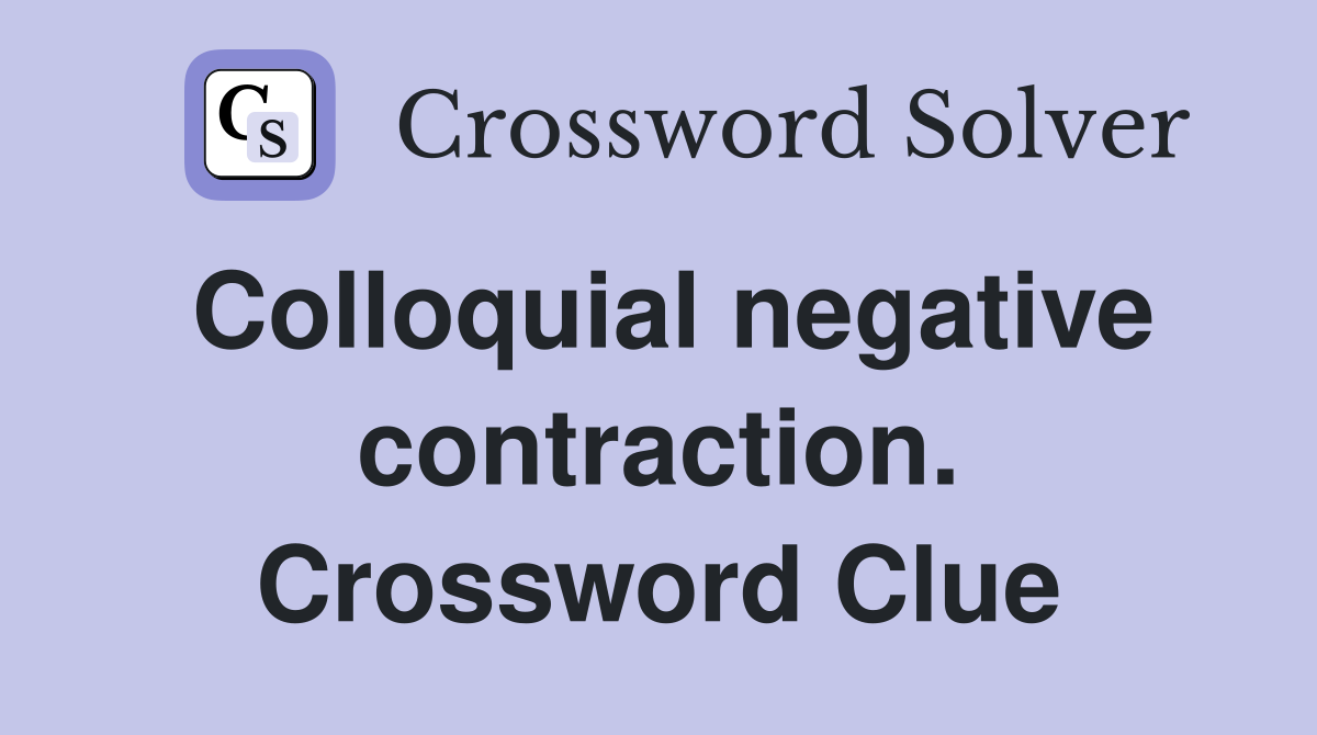 Colloquial negative contraction. Crossword Clue