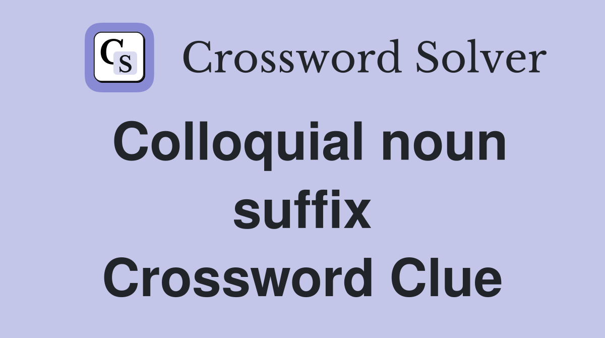 Colloquial noun suffix Crossword Clue