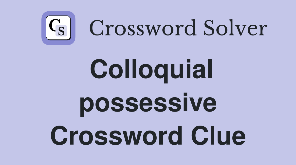 Colloquial possessive Crossword Clue