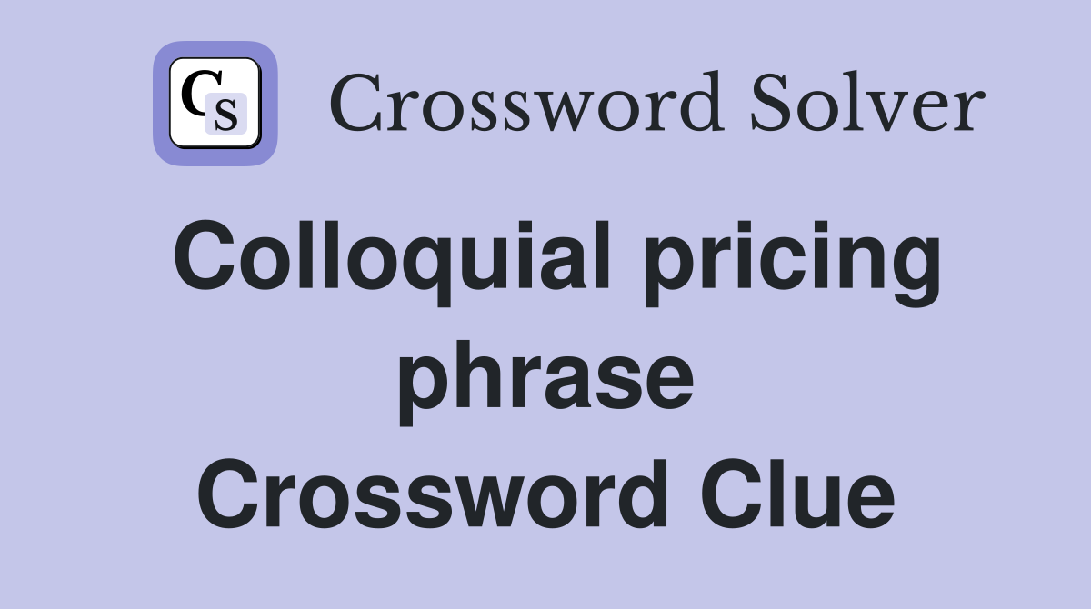 Colloquial pricing phrase Crossword Clue