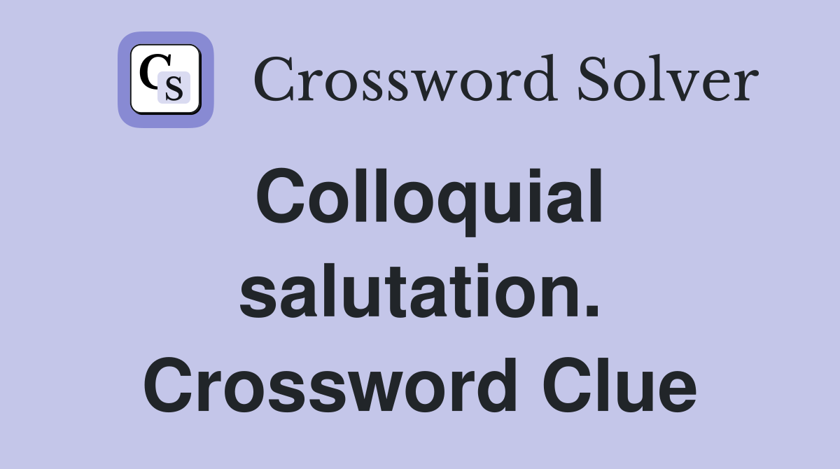 Colloquial salutation. Crossword Clue