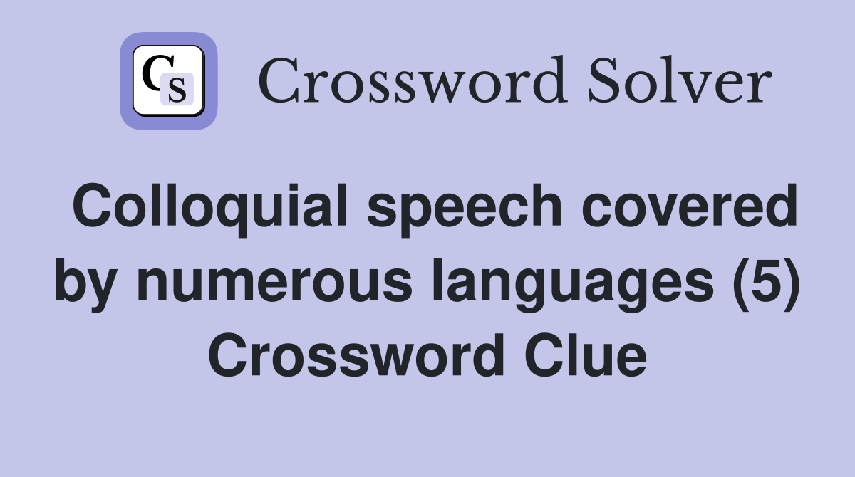 Colloquial speech covered by numerous languages (5) Crossword Clue