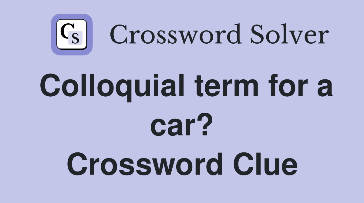 Colloquial term for a car? Crossword Clue