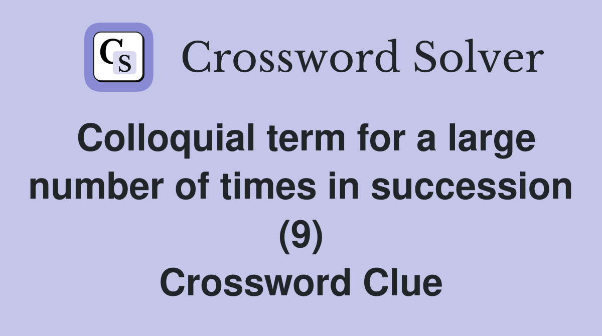 Colloquial term for a large number of times in succession (9) Crossword Clue