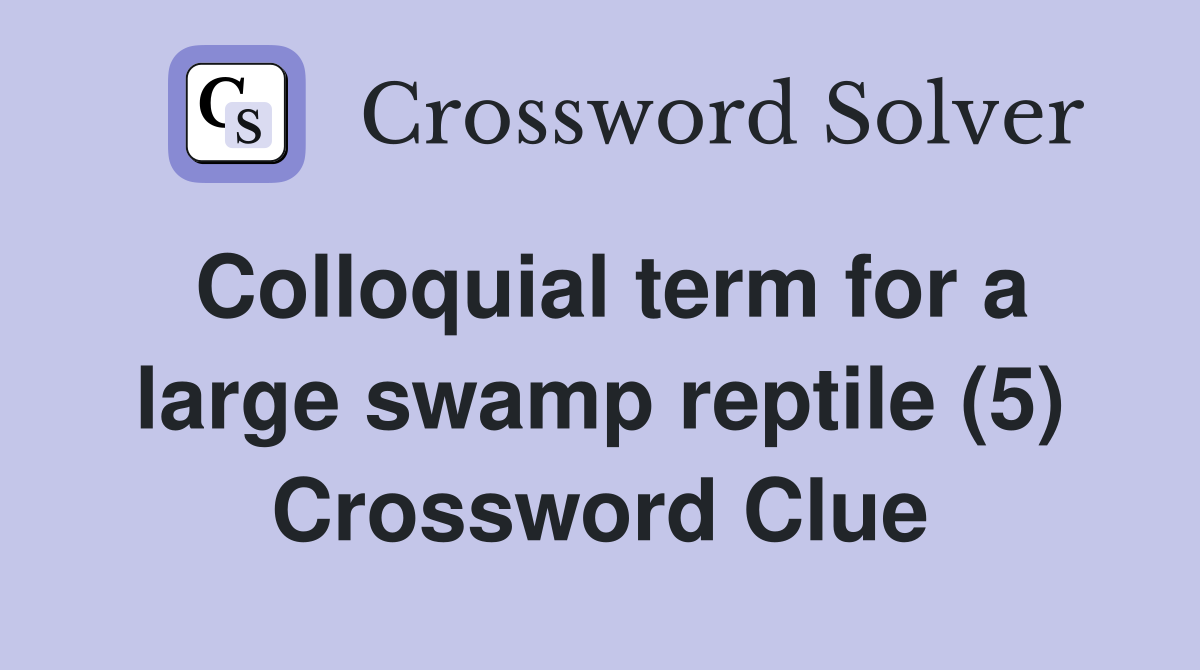Colloquial term for a large swamp reptile (5) Crossword Clue