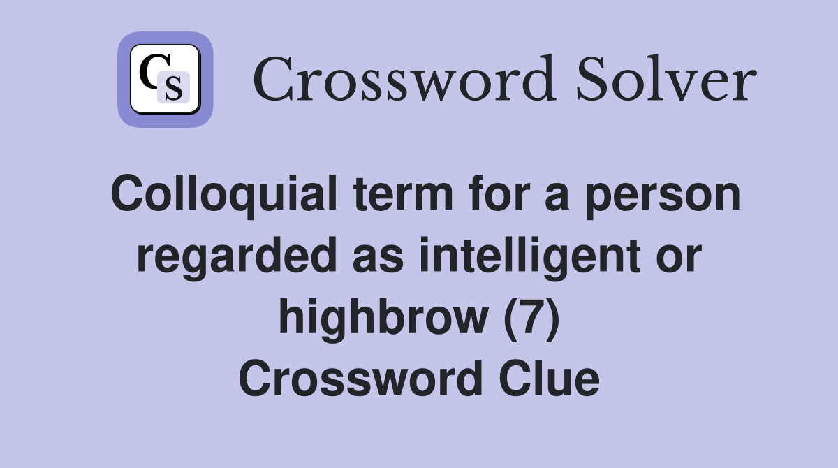 Colloquial term for a person regarded as intelligent or highbrow (7) Crossword Clue