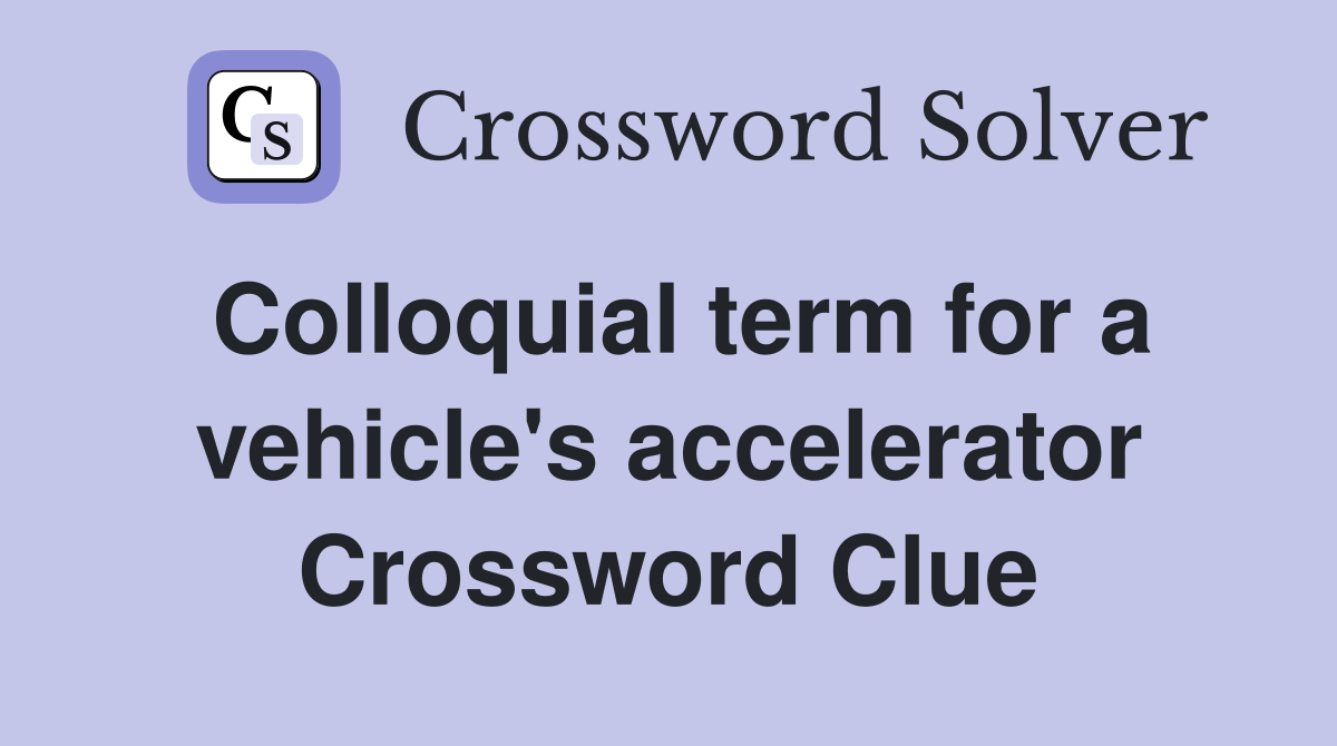 Colloquial term for a vehicle's accelerator Crossword Clue