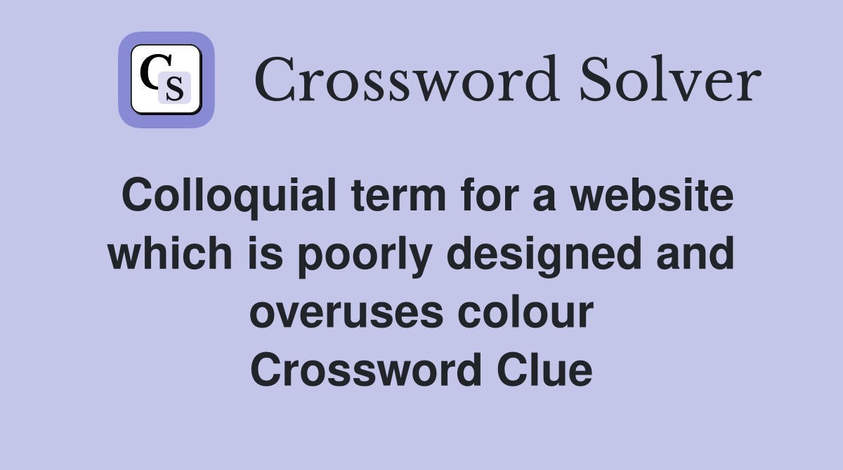 Colloquial term for a website which is poorly designed and overuses colour Crossword Clue