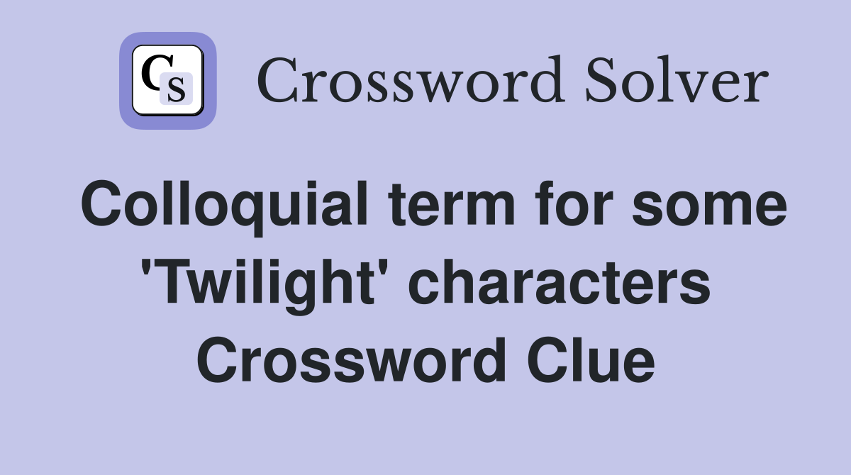 Colloquial term for some 'Twilight' characters Crossword Clue