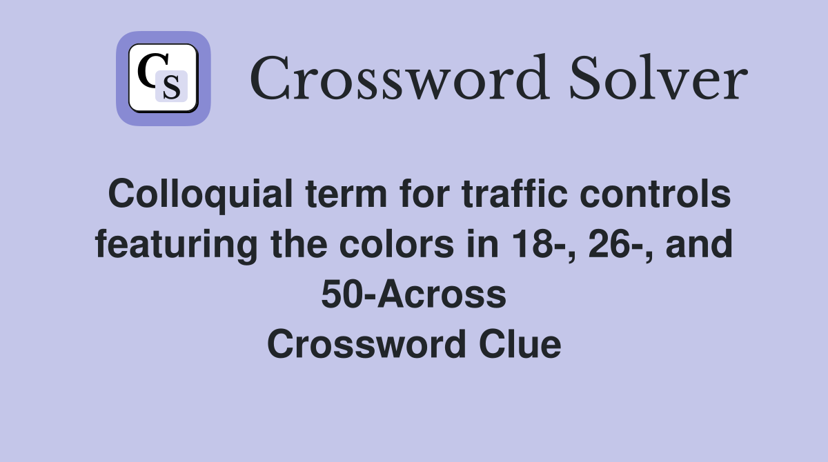 Colloquial term for traffic controls featuring the colors in 18-, 26-, and 50-Across Crossword Clue