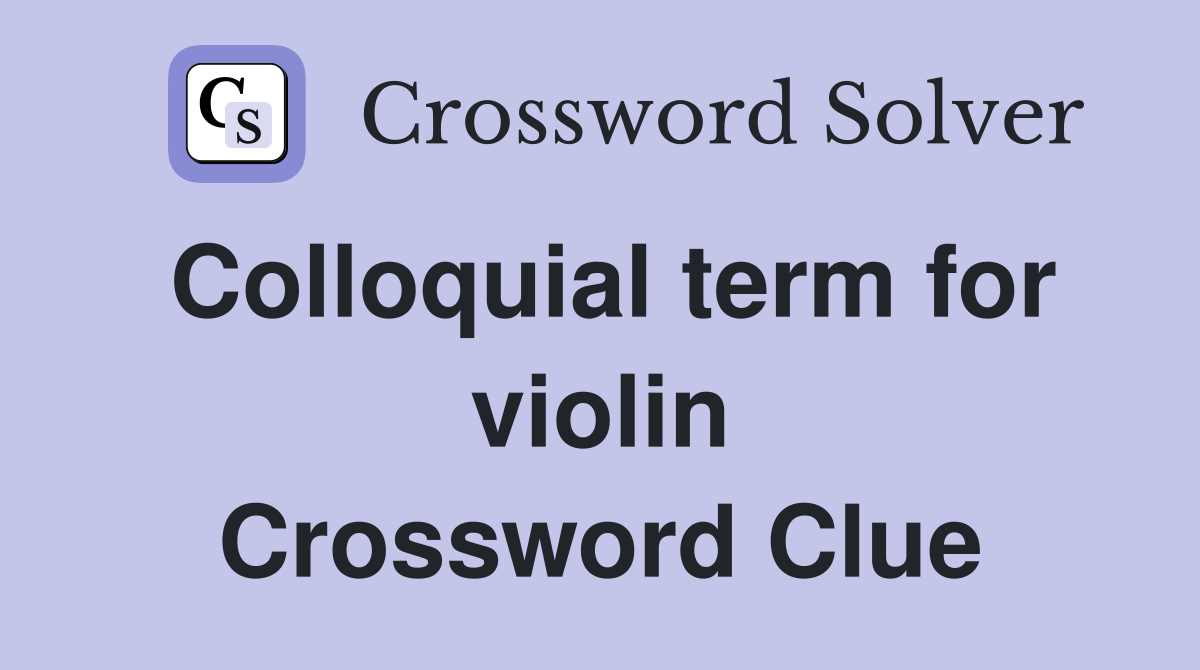 Colloquial term for violin Crossword Clue