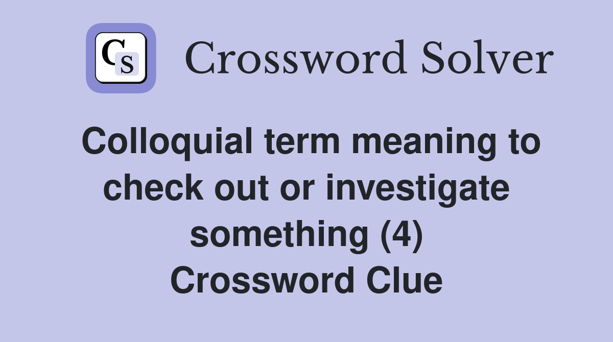 Colloquial term meaning to check out or investigate something (4) Crossword Clue