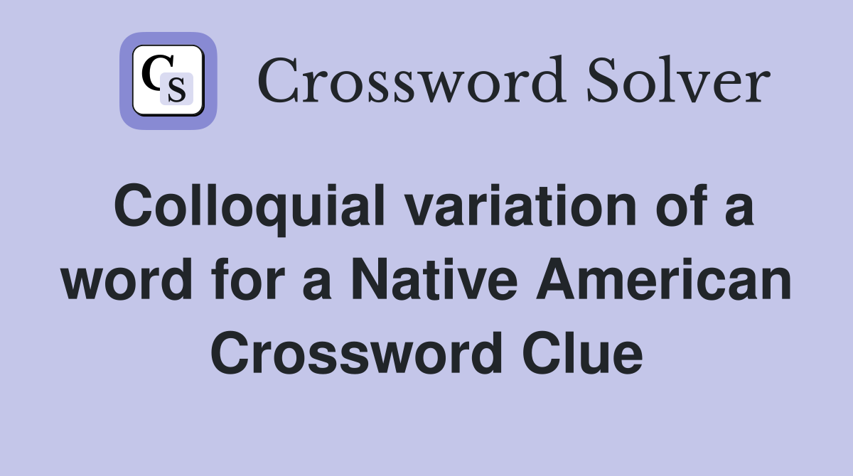 Colloquial variation of a word for a Native American Crossword Clue