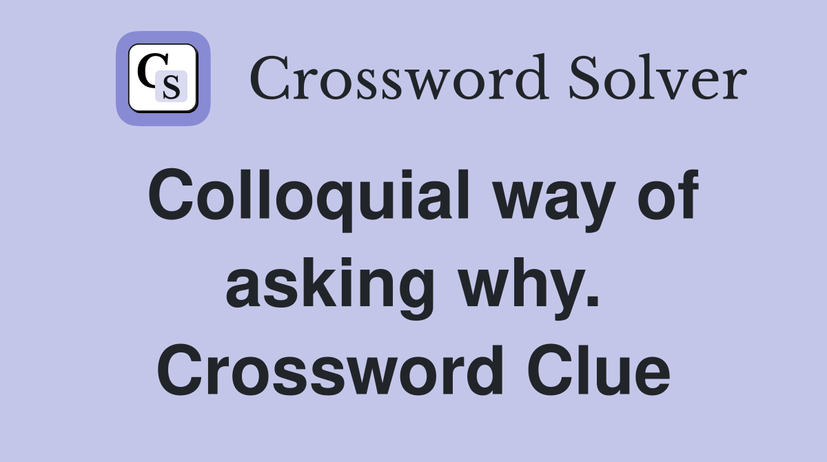 Colloquial way of asking why. Crossword Clue