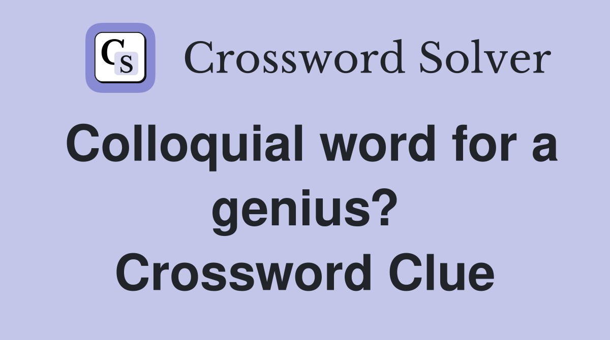Colloquial word for a genius? Crossword Clue