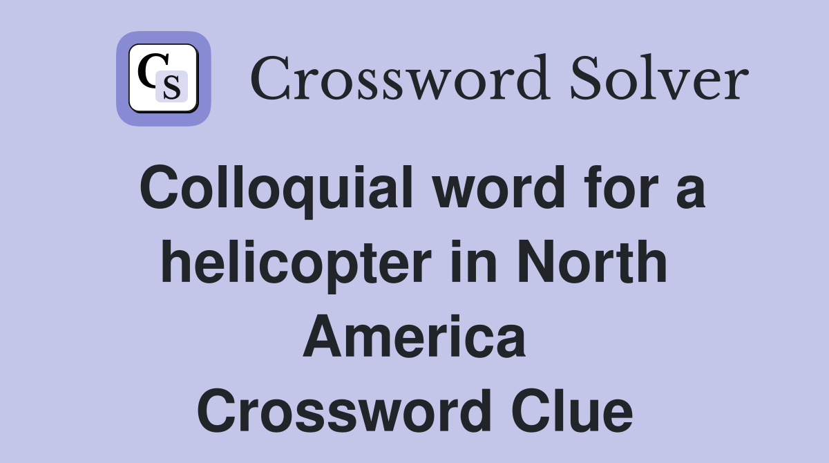 Colloquial word for a helicopter in North America Crossword Clue