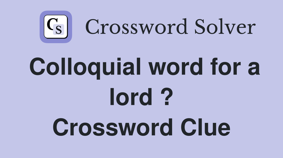 Colloquial word for a lord ? Crossword Clue