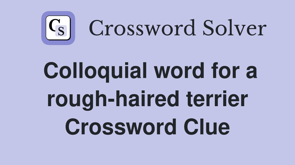 Colloquial word for a rough-haired terrier Crossword Clue