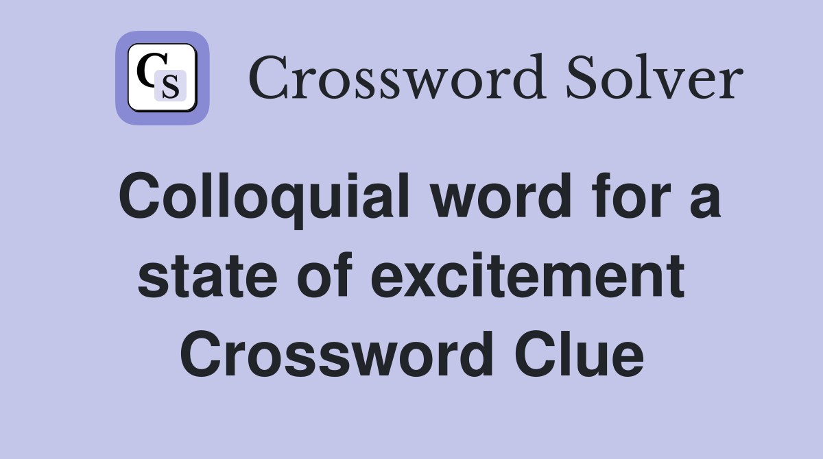 Colloquial word for a state of excitement Crossword Clue