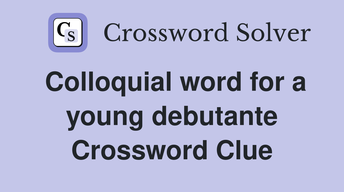 Colloquial word for a young debutante Crossword Clue