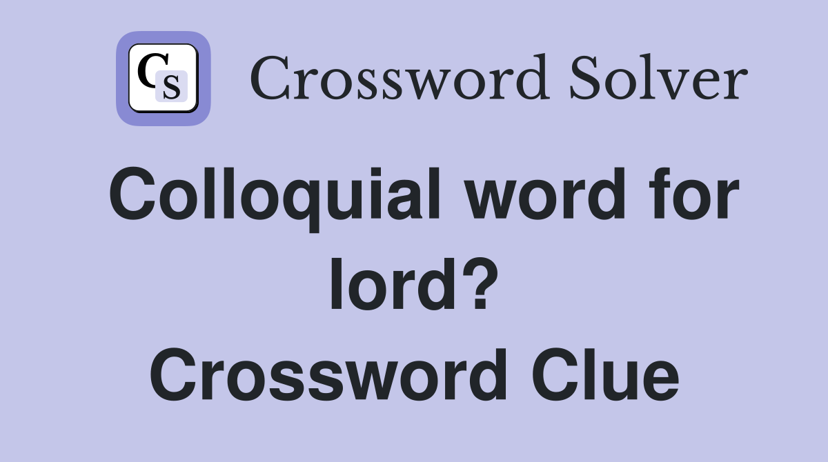 Colloquial word for lord? Crossword Clue