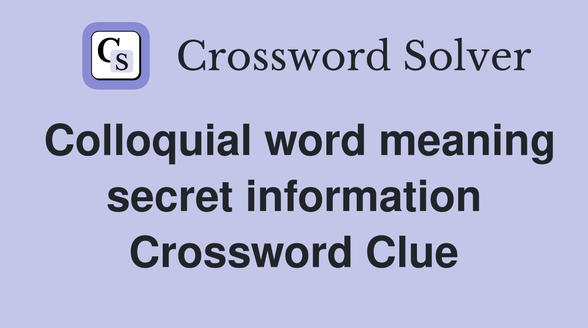 Colloquial word meaning secret information Crossword Clue