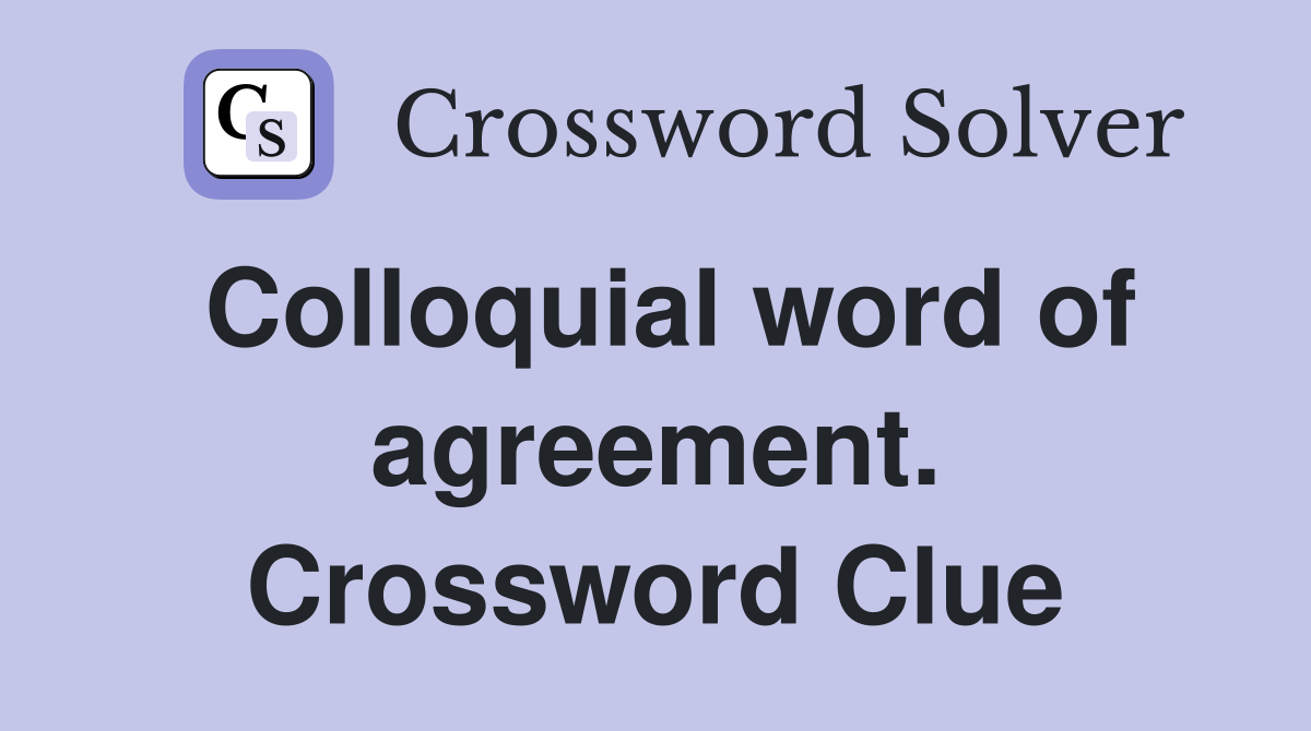Colloquial word of agreement. Crossword Clue