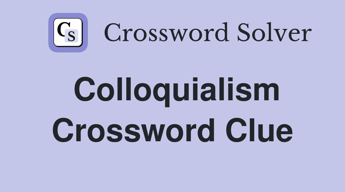 Colloquialism Crossword Clue