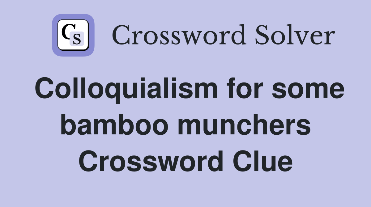 Colloquialism for some bamboo munchers Crossword Clue