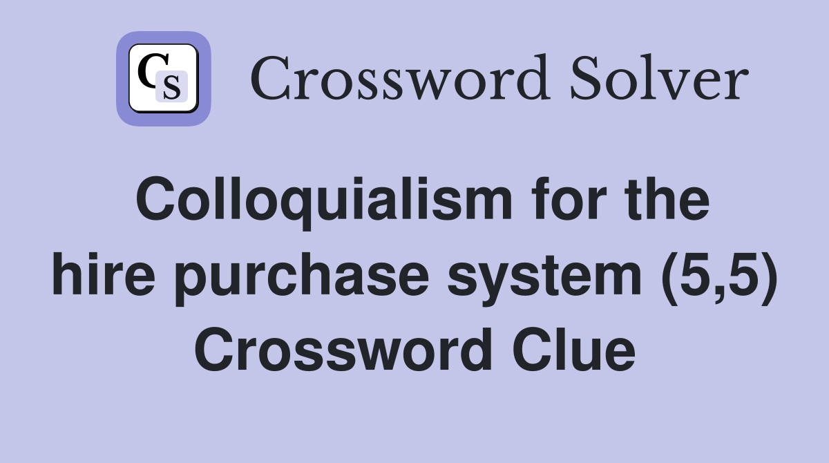 Colloquialism for the hire purchase system (5,5) Crossword Clue