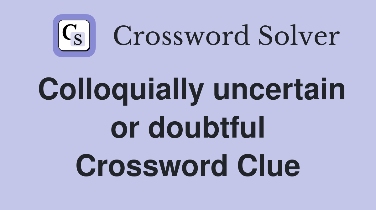 Colloquially uncertain or doubtful Crossword Clue