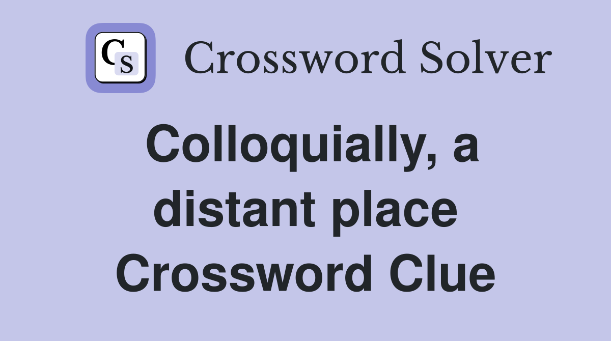 Colloquially, a distant place Crossword Clue