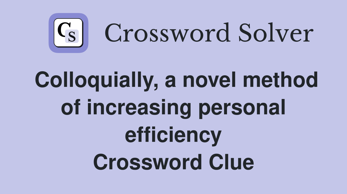 Colloquially, a novel method of increasing personal efficiency Crossword Clue