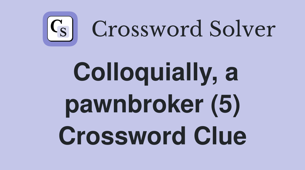Colloquially, a pawnbroker (5) Crossword Clue