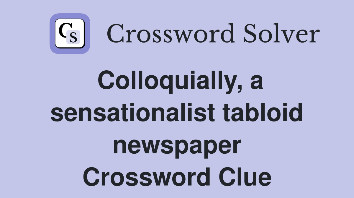 Colloquially, a sensationalist tabloid newspaper Crossword Clue