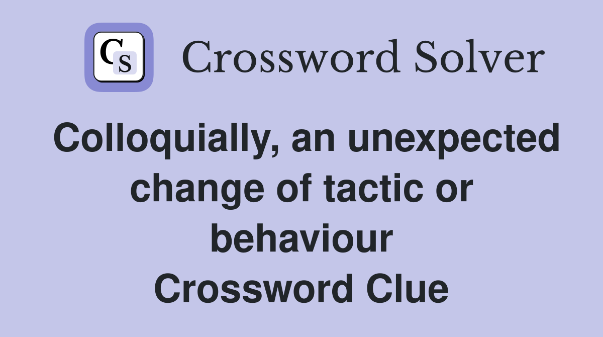 Colloquially, an unexpected change of tactic or behaviour Crossword Clue