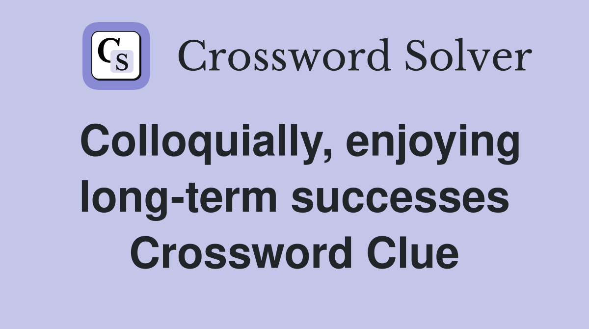Colloquially, enjoying long-term successes Crossword Clue