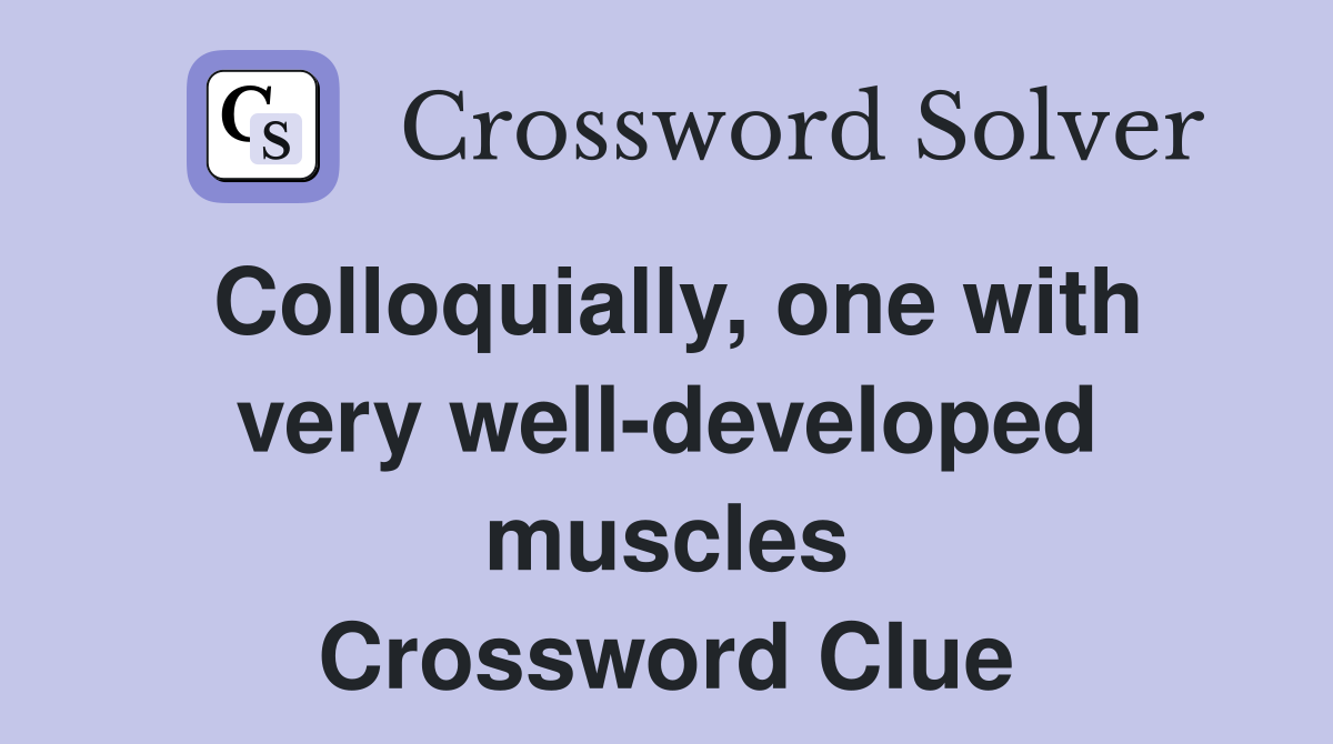 Colloquially, one with very well-developed muscles Crossword Clue