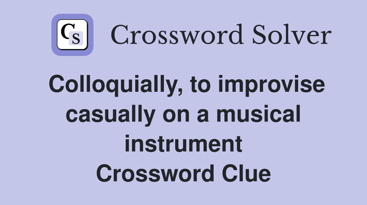 Colloquially, to improvise casually on a musical instrument Crossword Clue