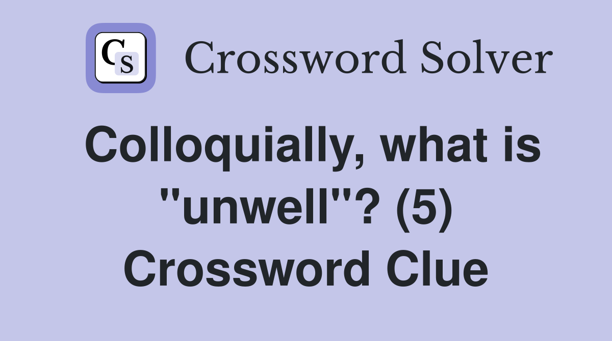 Colloquially, what is "unwell"? (5) Crossword Clue