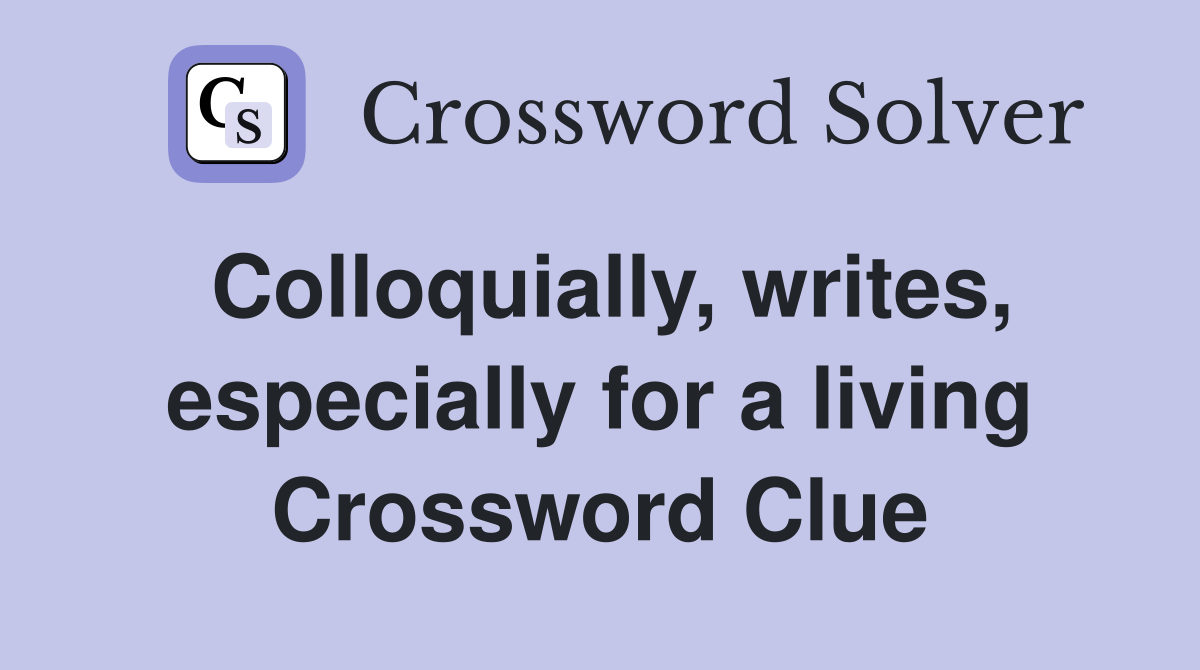Colloquially, writes, especially for a living Crossword Clue