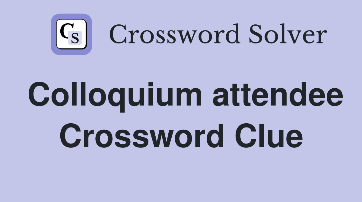 Colloquium attendee Crossword Clue