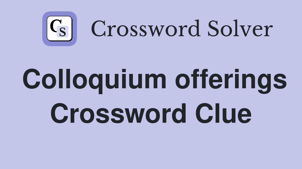 Colloquium offerings Crossword Clue