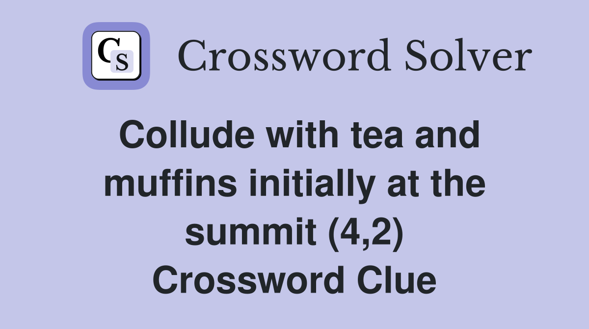 Collude with tea and muffins initially at the summit (4,2) Crossword Clue