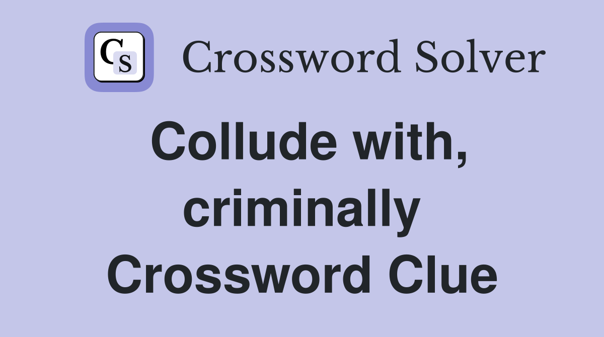 Collude with, criminally Crossword Clue