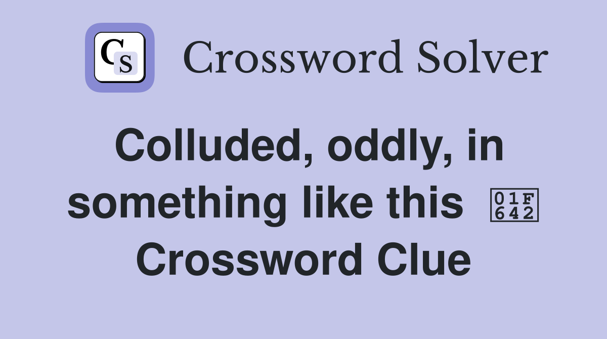 Colluded, oddly, in something like this  🙂 Crossword Clue